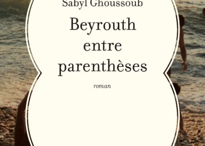 BEYROUTH ENTRE PARENTHÈSES, Sabyl Ghoussoub