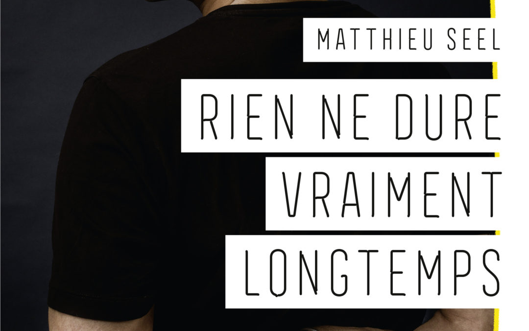 RIEN NE DURE VRAIMENT LONGTEMPS, Matthieu Seel