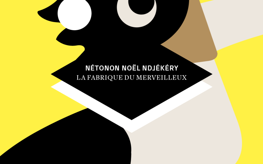 LA FABRIQUE DU MERVEILLEUX, Nétonon Noël Ndjékéry